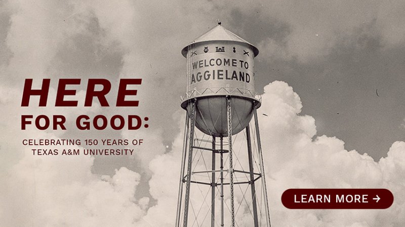 A sepia picture of the Welcome to Aggieland watertower. "Here for good. Celebrating 150 years of Texas A&M university. Tap here to learn more."