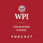 The WPI Business School Podcast THE WPI BUSINESS SCHOOL PODCAST